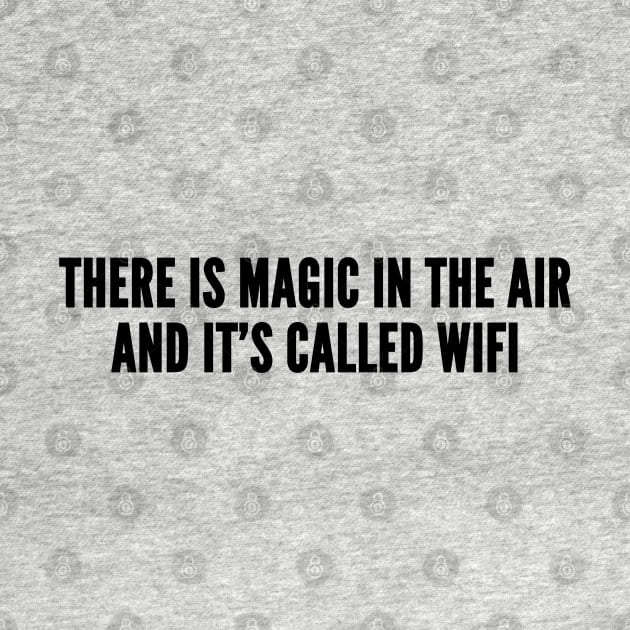 Geeky - There's Magic In The Air And It's Called Wifi - Funny Geek Humor Slogan Statement Clever Witty by sillyslogans